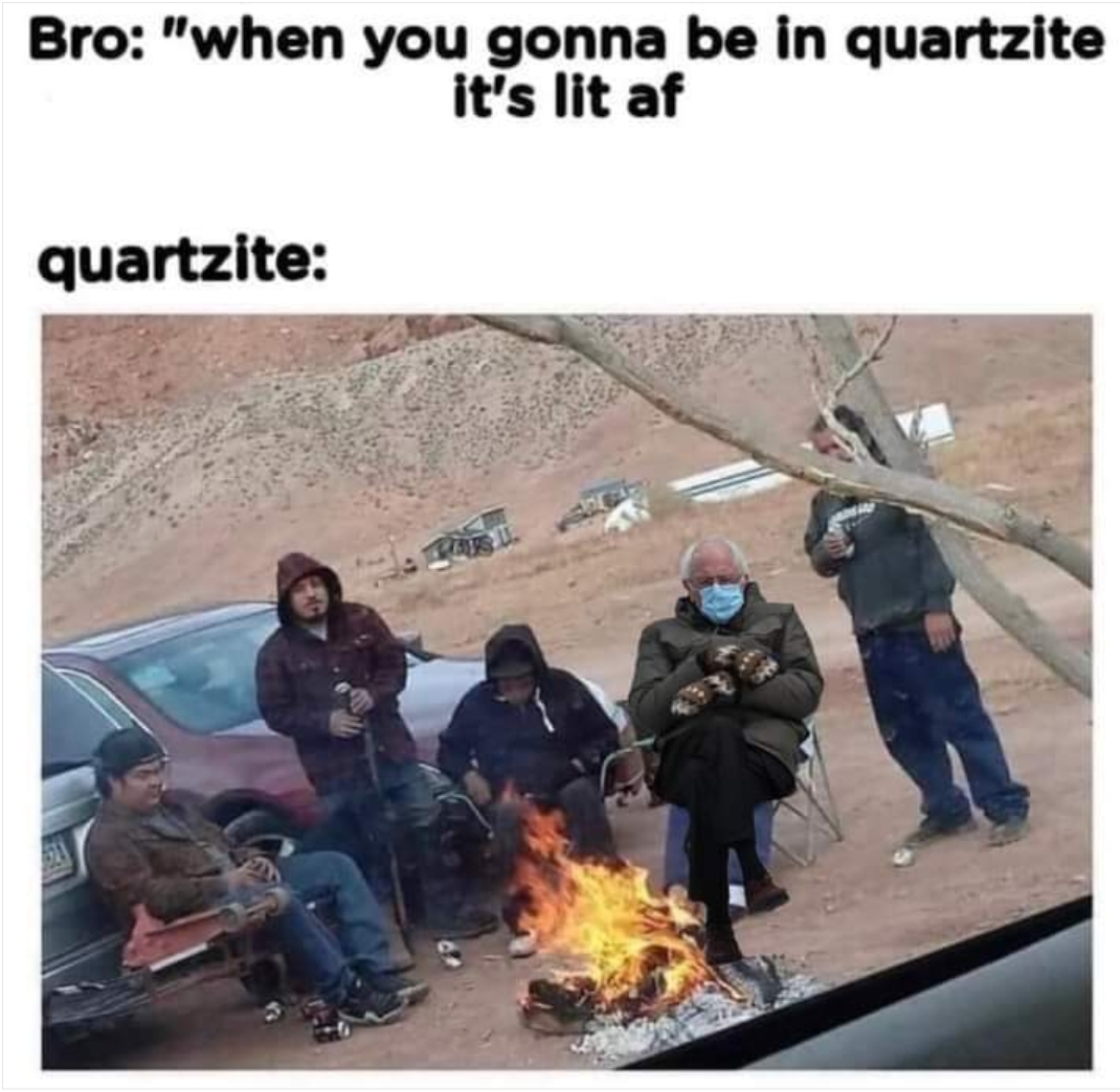 The meme is a humorous image that pokes fun at the phrase "it's lit" being used in a situation where it's not actually lit. The image shows a group of people sitting around a campfire, but instead of a fire, they're all just sitting around a small pile of ashes. The text above the image reads "bro: 'when you gonna be in quartzite it's lit af'" and below it says "quartzite:".