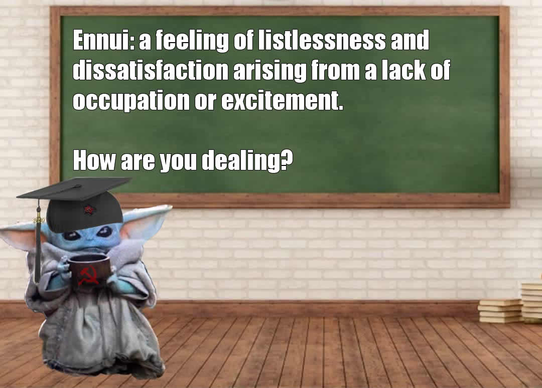 This meme features a character from the Star Wars franchise, Baby Yoda, sitting in a classroom setting. The text "Ennui: a feeling of listlessness and dissatisfaction arising from a lack of occupation or excitement" is written on a chalkboard, and Baby Yoda is responding with "How are you dealing?"