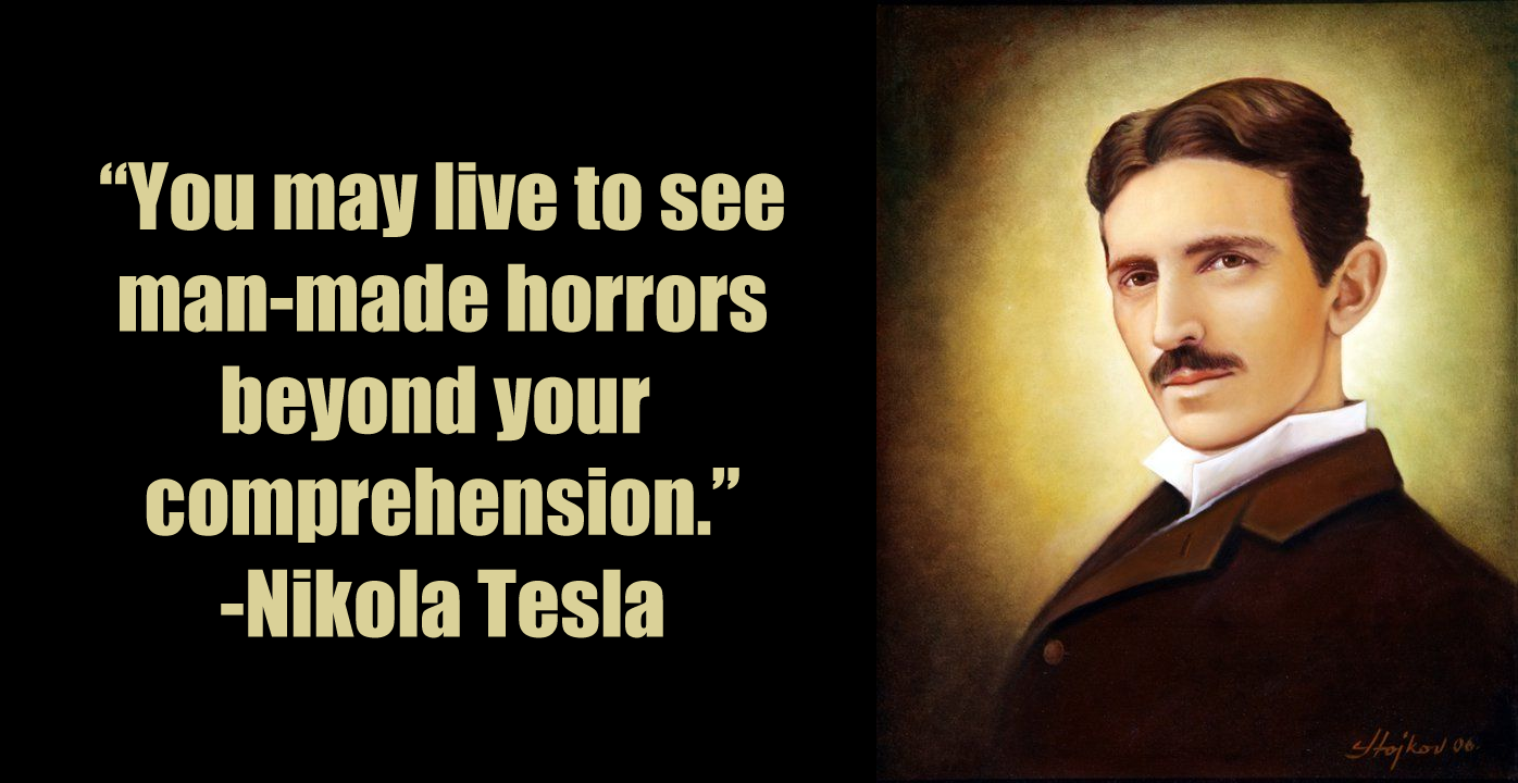 This meme features a photo of Nikola Tesla with a quote superimposed over it. The text reads: "You may live to see the dawn of man-made horrors beyond your comprehension."