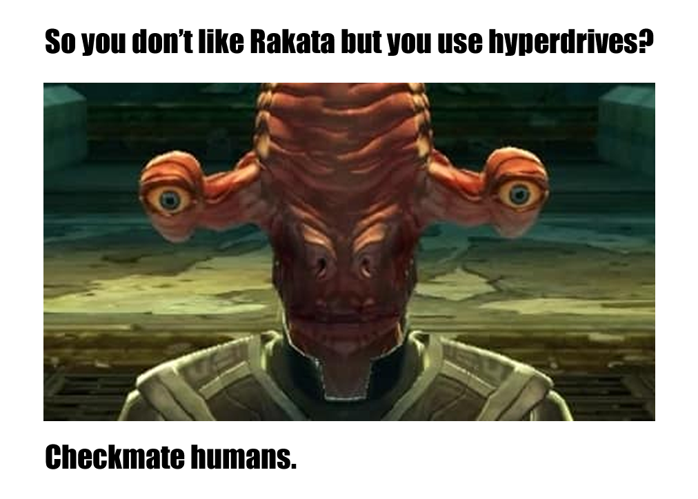 The meme is a humorous take on a character's response to a question about their preferences. It features a character from the Star Wars franchise, and the text reads: "So you don't like Rakata but you use Hyperdrives?". The meme is captioned "Checkmate humans" and features a character with a humorous and sarcastic tone.