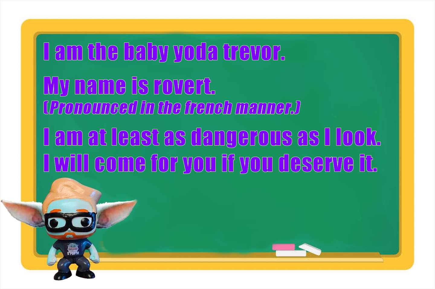 This meme is a screenshot of the character Baby Yoda (also known as "The Child") from the TV show "The Mandalorian" speaking in a sarcastic and humorous tone. The text "I am the Baby Yoda" is written in a bold, playful font, and the character's response is a humorous and unexpected phrase that pokes fun at the idea of being a powerful and intimidating figure. The text reads: "I am the Baby Yoda. This is the way."