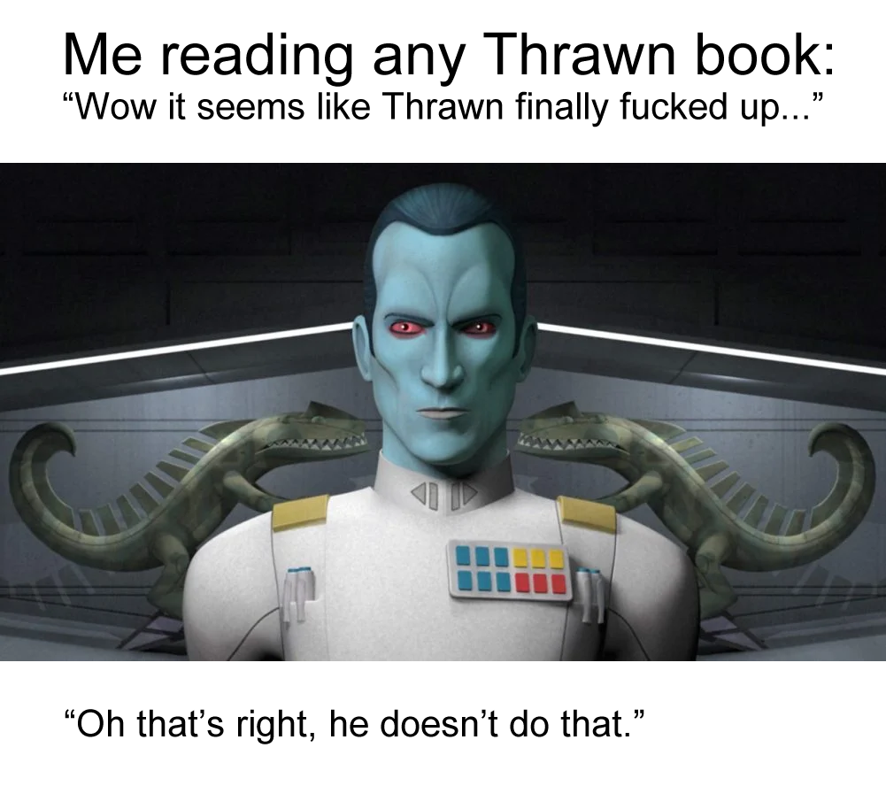 This meme is an image of a character from the Star Wars universe, Grand Admiral Thrawn, with a caption that implies he is reading a book and is not enjoying it. The text "I just started reading the Thrawn trilogy" is...