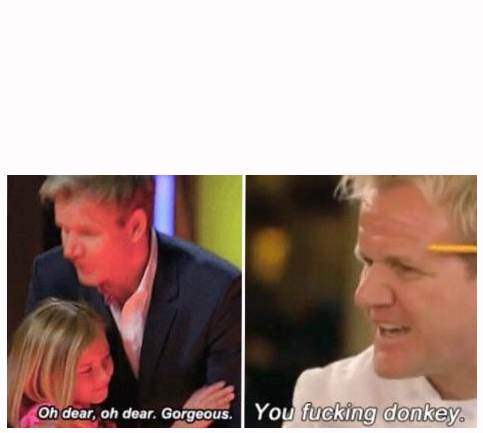 The meme is a screenshot from a TV show, specifically a moment where Gordon Ramsay is reacting to a dish. In the image, he's saying "Oh, I mean, that's f**king brilliant, isn't it?" and the next frame shows him with a shocked expression, saying "That's f**king disgusting!" The text "Oh, I mean, that's f**king brilliant, isn't it?" is overlaid on the first frame, and "That's f**king disgusting!" is overlaid on the second frame.