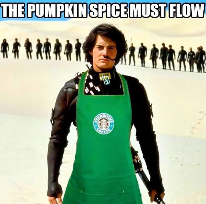 This meme is a play on the popular Starbucks "Pumpkin Spice" advertising slogan, but with a sci-fi twist. The image features a character from the Star Wars franchise, Boba Fett, dressed in a Starbucks uniform and holding a pumpkin spice drink. The text "The Pumpkin Spice must flow" is a humorous reference to the "The Force must flow" line from the Star Wars franchise, but with a seasonal twist.
