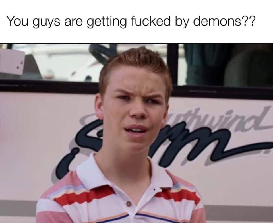 The meme is a screenshot from a TV show, featuring a character looking shocked and horrified. The text above the image reads: "You guys are getting fucked by demons".