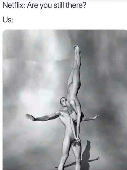 This meme is a play on the popular Netflix "Are you still watching?" prompt, but with a humorous twist. The image features a still from the 1963 film "The Lovers" by René Magritte, which depicts two nude figures embracing, but with their faces obscured. The caption "Netflix: Are you still watching?" is placed above the image, with the response "Us: " below it, implying that the couple is still engaged in a romantic activity, rather than watching Netflix.
