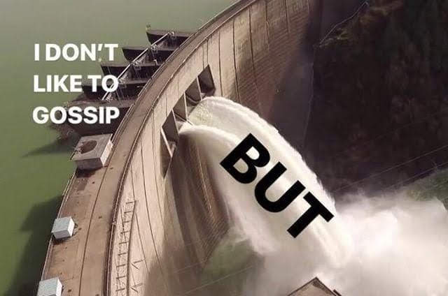 The meme is a picture of a dam overflowing, with the text "I don't like to gossip, but..." appearing on the dam's wall. The text is cut off by the overflowing water, with the word "but" being partially submerged and the rest of the sentence being washed away. The image is a humorous take on the idea that gossip can be overwhelming and difficult to contain.