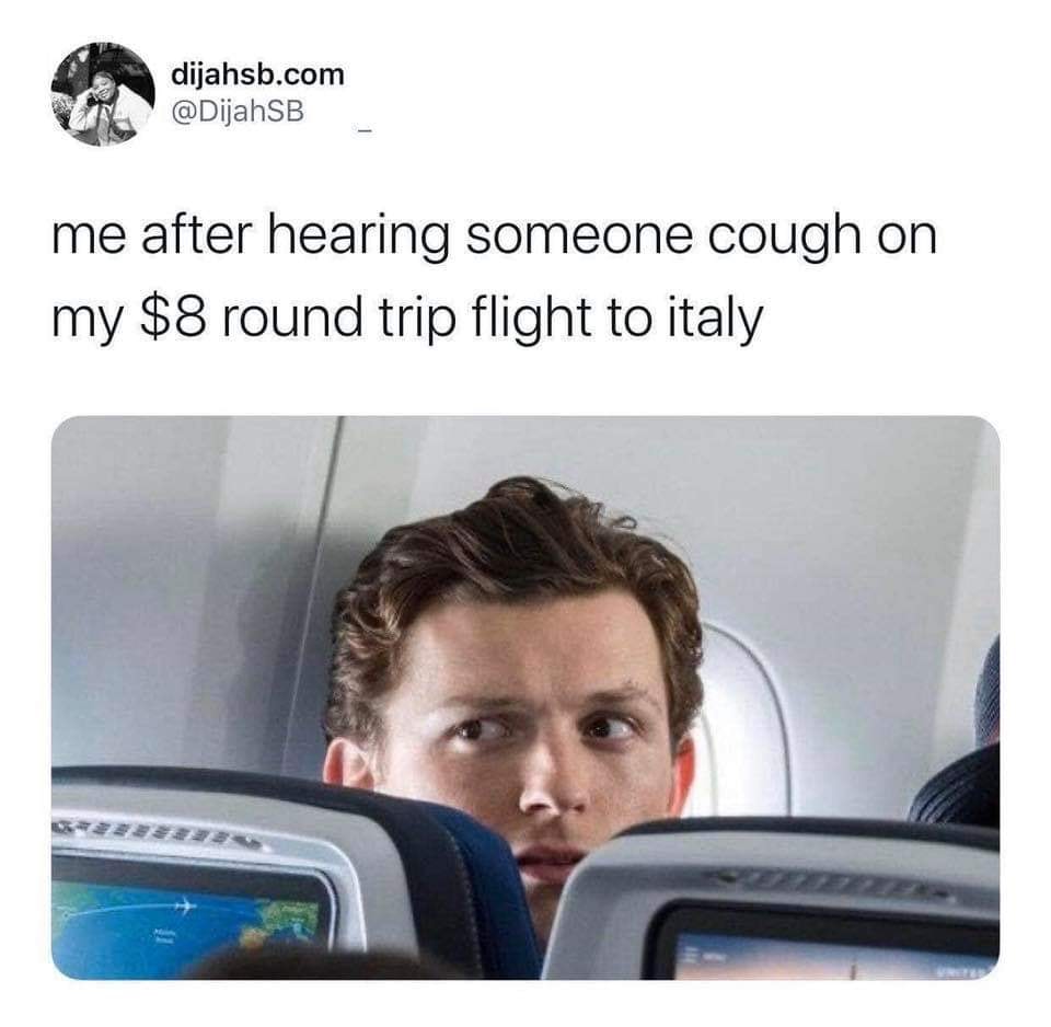 The meme is a screenshot of a person on a plane, looking surprised and annoyed. The text overlay reads "me after hearing someone cough on my $8 round trip flight to Italy". The meme is a humorous take on the frustration of being stuck on a crowded plane with someone who is coughing, and the added insult of the expensive flight ticket.
