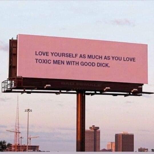 This meme is an image of a billboard with a humorous message. The text reads: "Love yourself as you love toxic men." It's a darkly comedic take on the common phrase "love yourself as you love your [partner/child/family member]," but with a twist that pokes fun at the idea of toxic relationships.