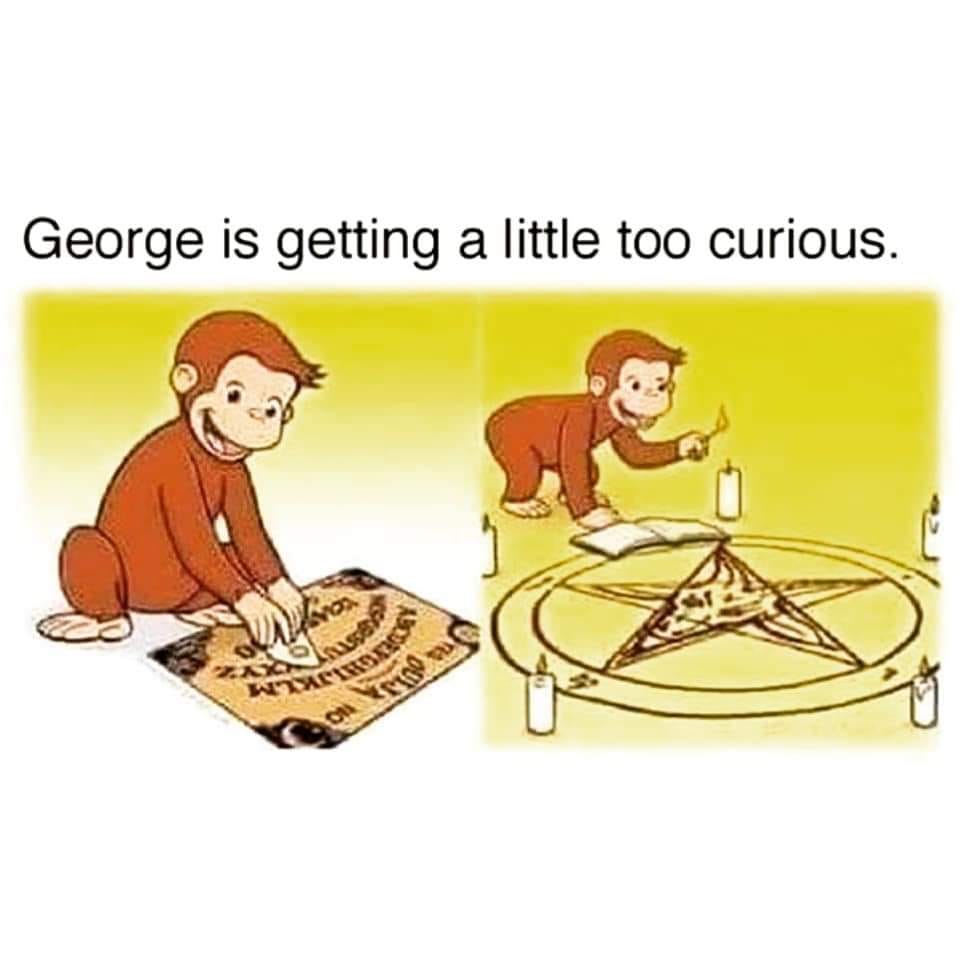 The meme features a cartoon character named Curious George, who is known for his curiosity and love of exploration. In this image, George is depicted sitting at a Ouija board, which is a device used to communicate with spirits. The text that appears in the image reads, "George is getting a little too curious."