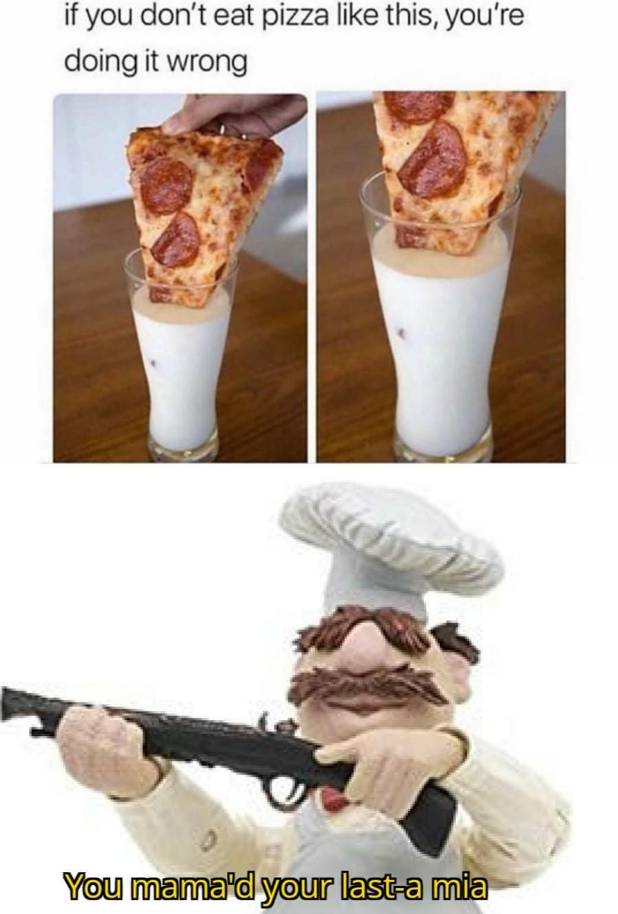 This meme is a play on the idea that if you don't eat pizza, you're doing it wrong. The image shows a pizza being placed on top of a glass of milk, with a caption that says "if you don't eat pizza like this, you're doing it wrong". The meme is humorous and lighthearted, poking fun at the idea that there's a "right" way to eat pizza.