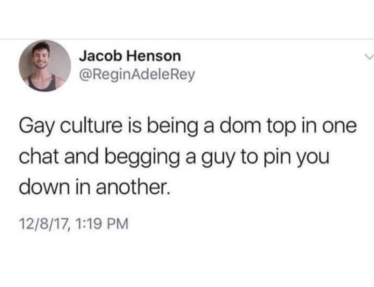 The meme is a screenshot of a Twitter post that reads: "Gay culture is being a dom top in one chat and begging a sub to spank you in another".