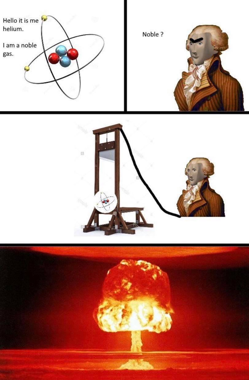 The meme is a humorous comparison between the scientific concept of helium, a noble gas, and the historical figure of Maximilien Robespierre, who was known as "The Incorruptible" and was executed by guillotine. The me...