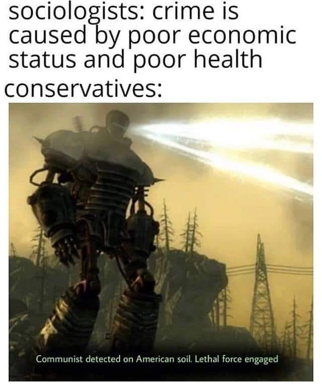 The meme is a humorous commentary on the stereotype that socialists and communists are often associated with being poor and oppressed, while wealthy conservatives are often associated with being wealthy and powerful. The image is a screenshot from a video game, showing a character in a post-apocalyptic world, with the caption "Communist detected on American soil. Lethal force engaged" - a tongue-in-cheek reference to the stereotype that communists are a threat to American values.