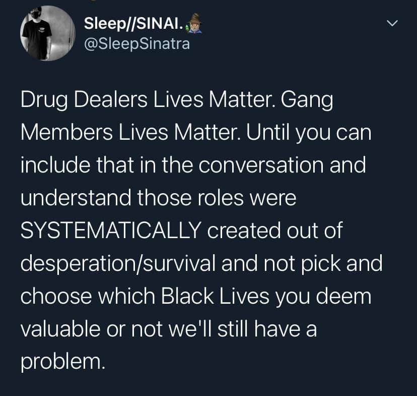 This meme is a screenshot of a tweet from a Twitter account called "Sleep Sinatra" (formerly known as "Sleep Sinatra" and now "Sleep Sinatra" or "Sleep Sinatra" or "Sleep Sinatra"). The tweet reads: "Drug Dealers Lives Matter. Gang Members Lives Matter. But Black Lives Matter is a different story."