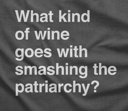 This meme is a simple, text-based image that pokes fun at the idea of feminist and feminist-adjacent movements. The text "What kind of wine goes with smashing the patriarchy?" is presented in a playful, tongue-in-cheek tone, implying that the traditional wine and cheese pairing guide is being replaced by a more modern, feminist-friendly option.