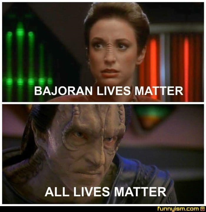 This meme is a play on the Star Trek: Deep Space Nine character Commander Kira Nerys' quote "War is...tragic. Suffering. A destruction of life. War is...horrible. Senseless. War is...War is...War is...War is...War is...War is... War is...". The meme replaces "War is..." with "Bajoran" and then "All lives matter".