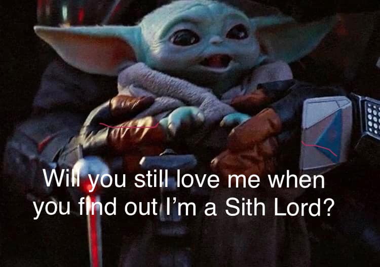 Okay, let's analyze the image of "Baby Yoda" (Grogu) with the text "Will you still love me when you find out I'm a Sith Lord?" through a few theoretical lenses. **Visual Description** The image features Grogu, the cha...
