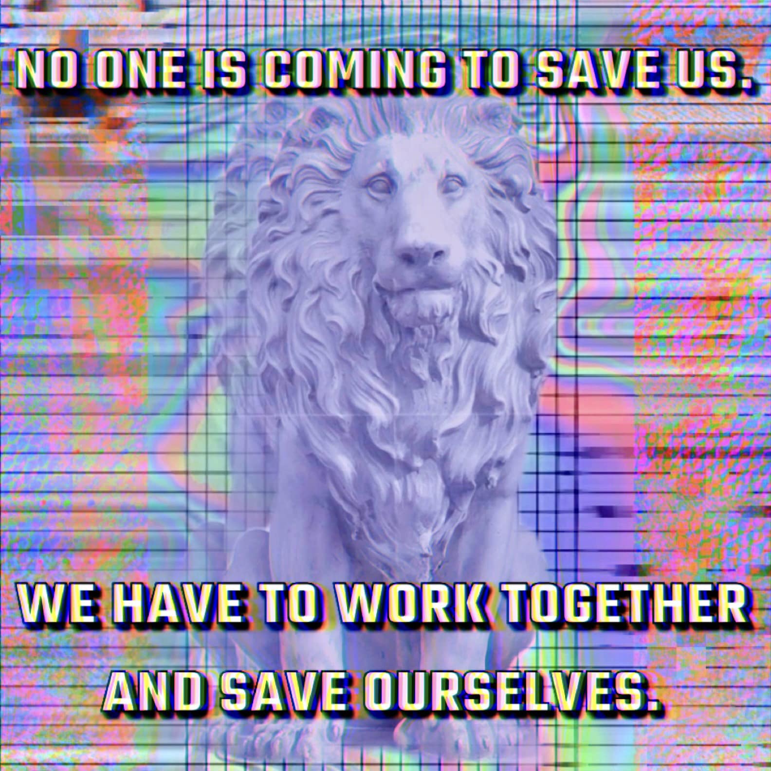This meme features a picture of a statue of a lion, likely from the famous "Hanging Lion" sculpture in Trafalgar Square, London. The text overlayed on the image reads "NO ONE IS COMING TO SAVE US" in bold, block letters. The second line of text is "WE HAVE TO WORK TOGETHER AND SAVE OURSELVES".