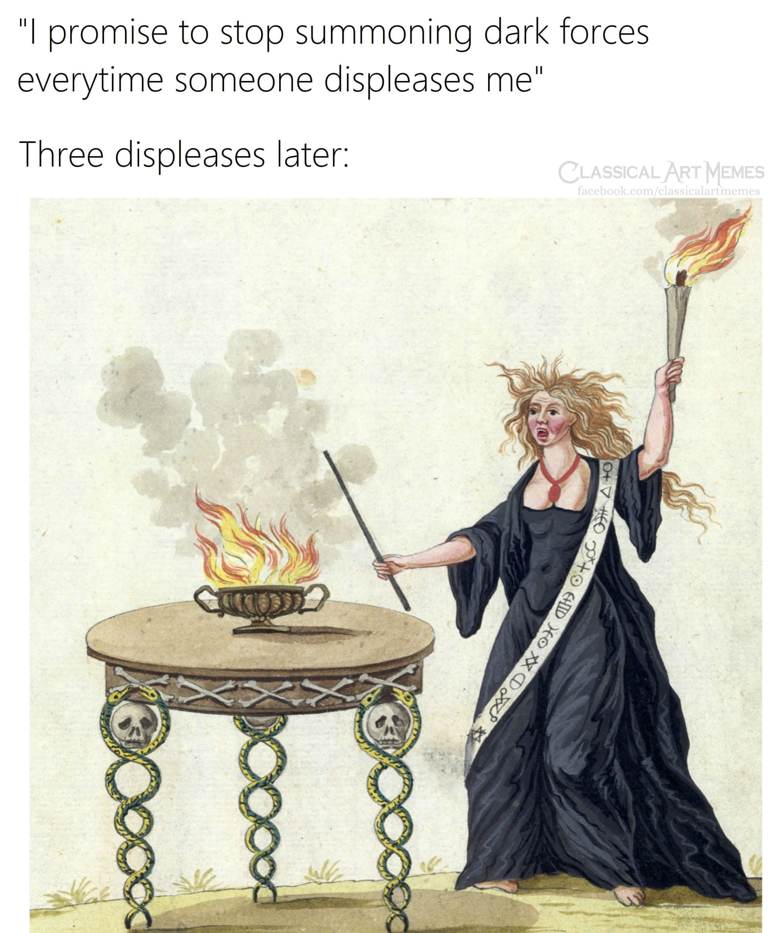 This meme is a humorous take on a historical painting. The text at the top reads, "I promise to stop summoning dark forces every time someone displeases me." Below this, the text says, "Three displeases later." The image depicts a woman standing over a table with a burning bowl of flames. She is holding a torch and has a sash with a spell written on it.